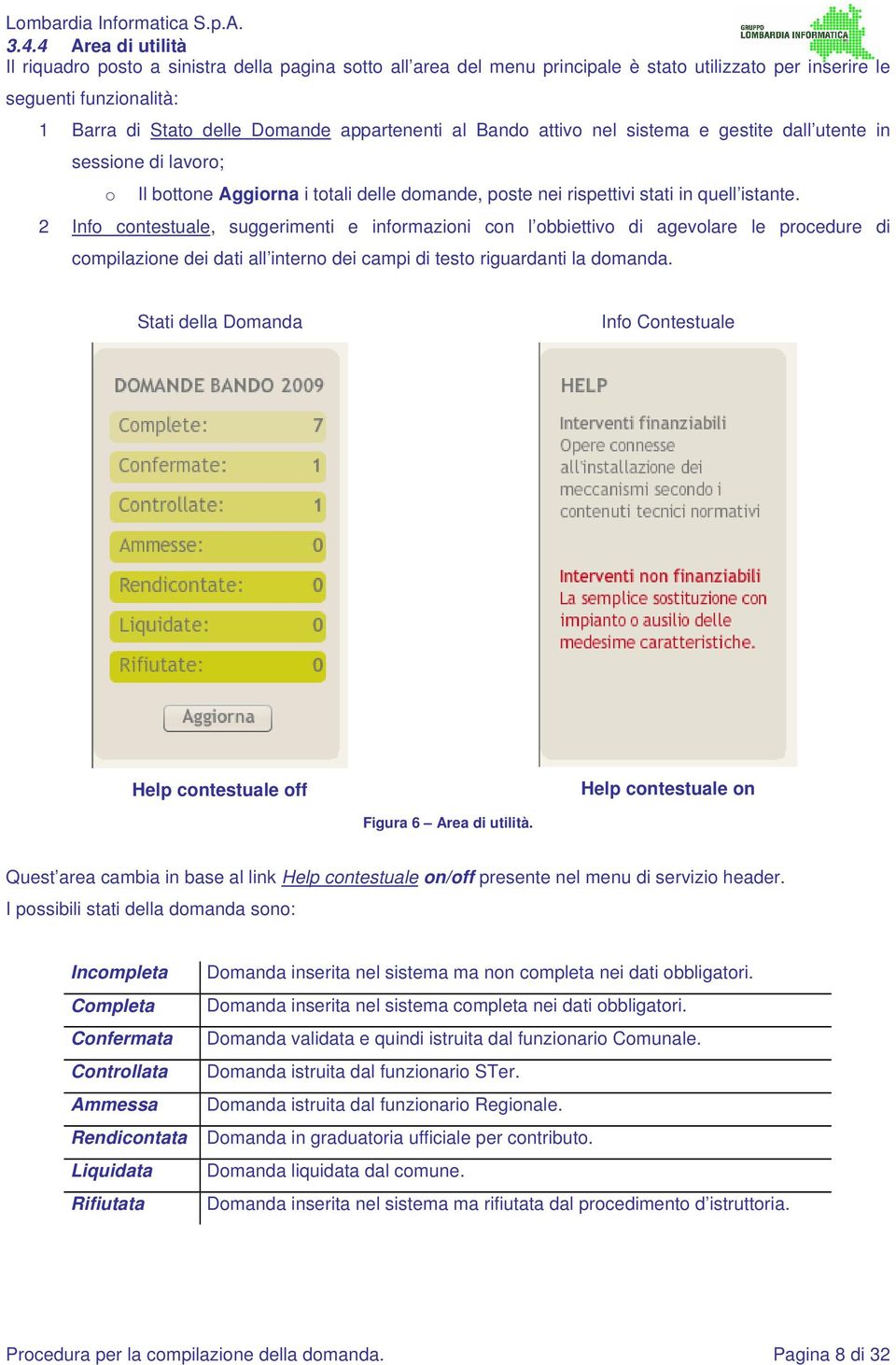 2 Info contestuale, suggerimenti e informazioni con l obbiettivo di agevolare le procedure di compilazione dei dati all interno dei campi di testo riguardanti la domanda.