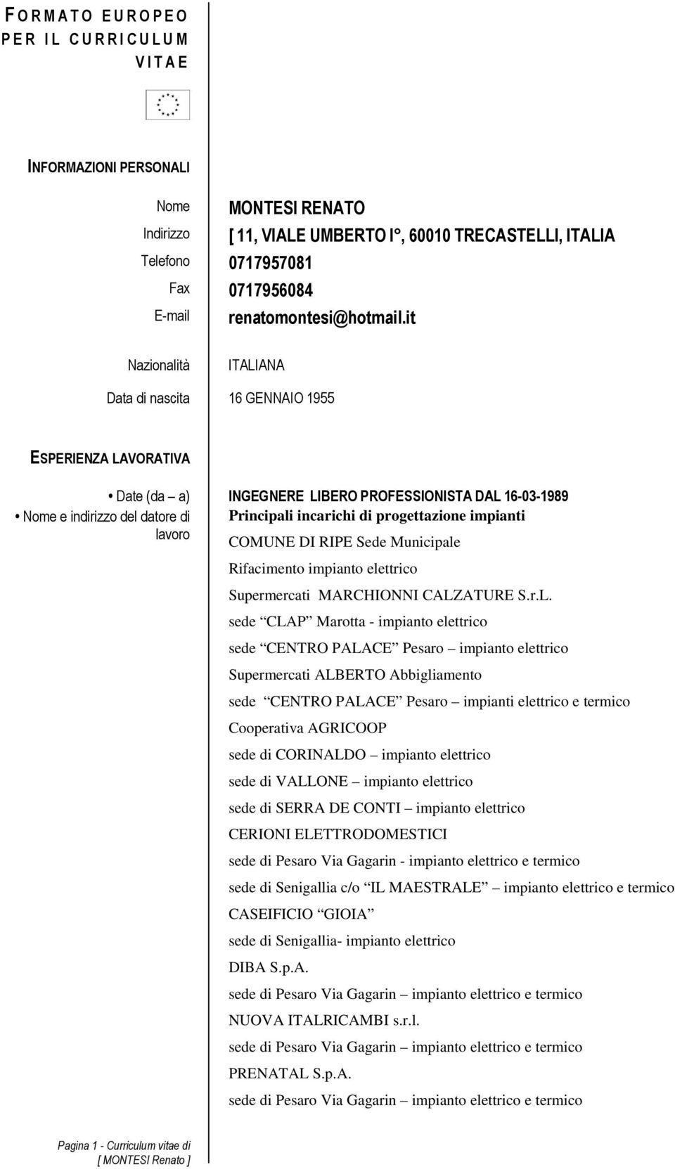 it Nazionalità ITALIANA Data di nascita 16 GENNAIO 1955 ESPERIENZA LAVORATIVA Date (da a) INGEGNERE LIBERO PROFESSIONISTA DAL 16-03-1989 Nome e indirizzo del datore di Principali incarichi di