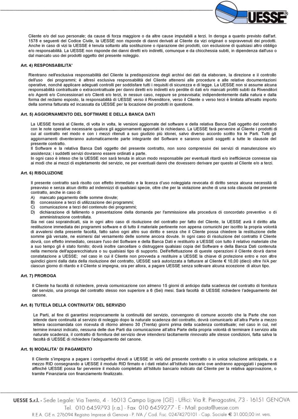 Anche in caso di vizi la UESSE è tenuta soltanto alla sostituzione o riparazione dei prodotti, con esclusione di qualsiasi altro obbligo e/o responsabilità.