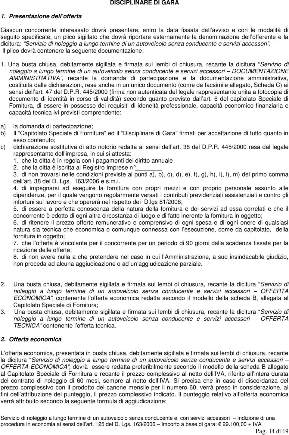 esternamente la denominazione dell offerente e la dicitura: Servizio di noleggio a lungo termine di un autoveicolo senza conducente e servizi accessori.