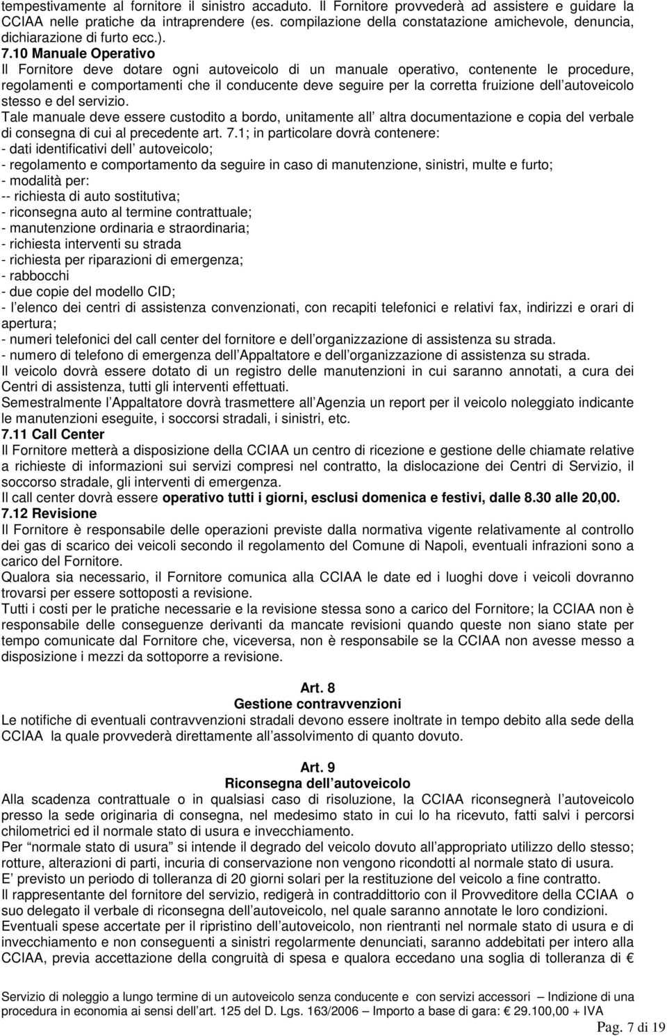 10 Manuale Operativo Il Fornitore deve dotare ogni autoveicolo di un manuale operativo, contenente le procedure, regolamenti e comportamenti che il conducente deve seguire per la corretta fruizione