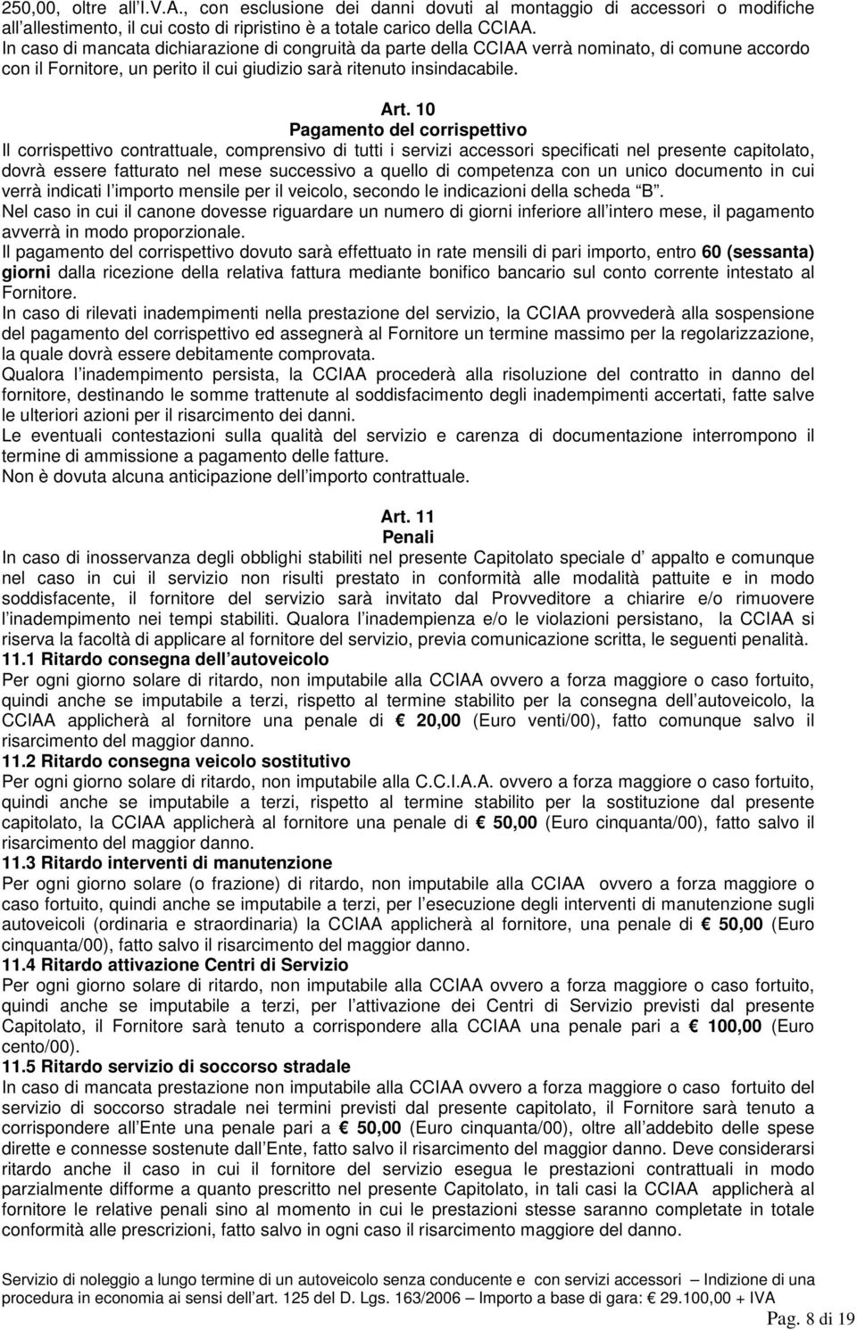 10 Pagamento del corrispettivo Il corrispettivo contrattuale, comprensivo di tutti i servizi accessori specificati nel presente capitolato, dovrà essere fatturato nel mese successivo a quello di