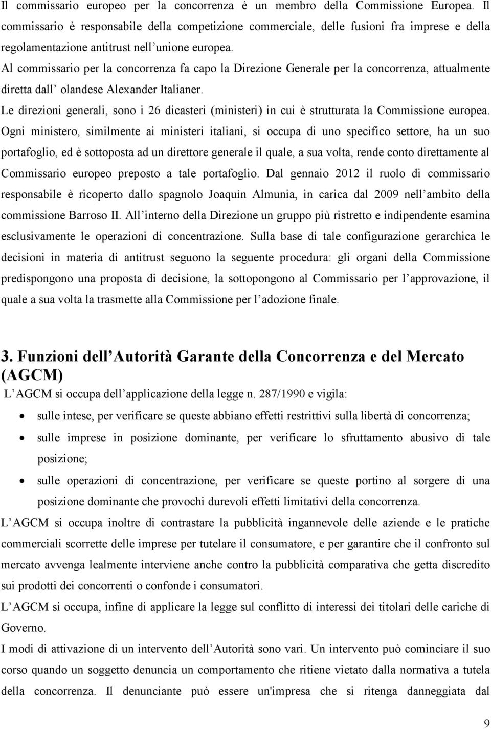 Al commissario per la concorrenza fa capo la Direzione Generale per la concorrenza, attualmente diretta dall olandese Alexander Italianer.