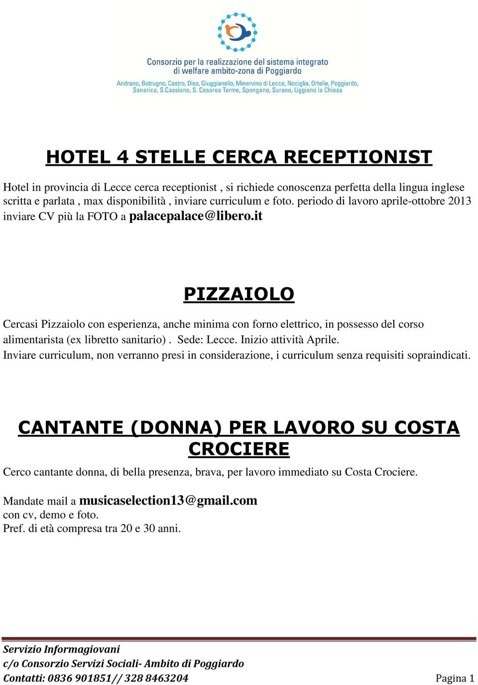 it PIZZAIOLO Cercasi Pizzaiolo con esperienza, anche minima con forno elettrico, in possesso del corso alimentarista (ex libretto sanitario). Sede: Lecce. Inizio attività Aprile.