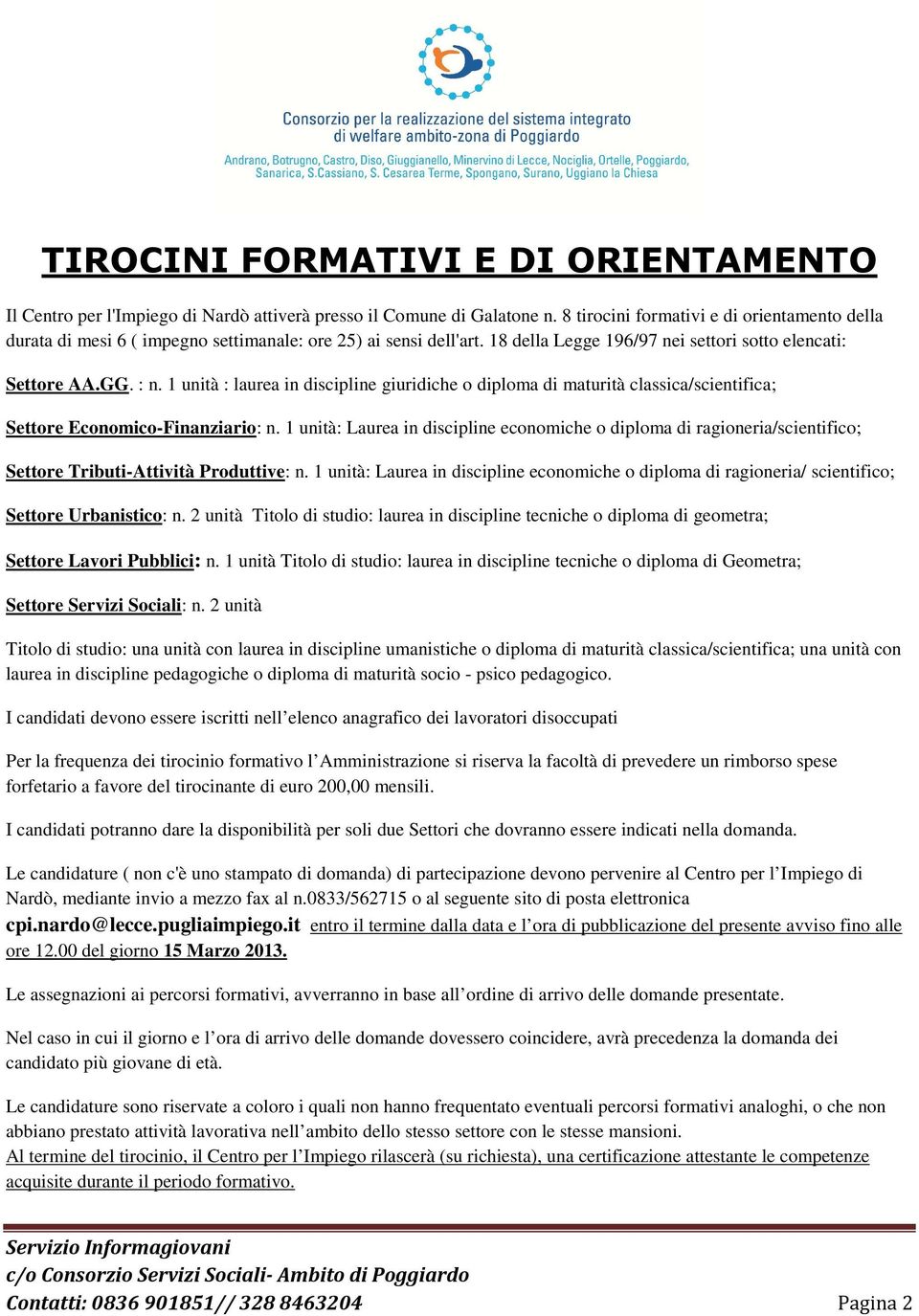 1 unità : laurea in discipline giuridiche o diploma di maturità classica/scientifica; Settore Economico-Finanziario: n.