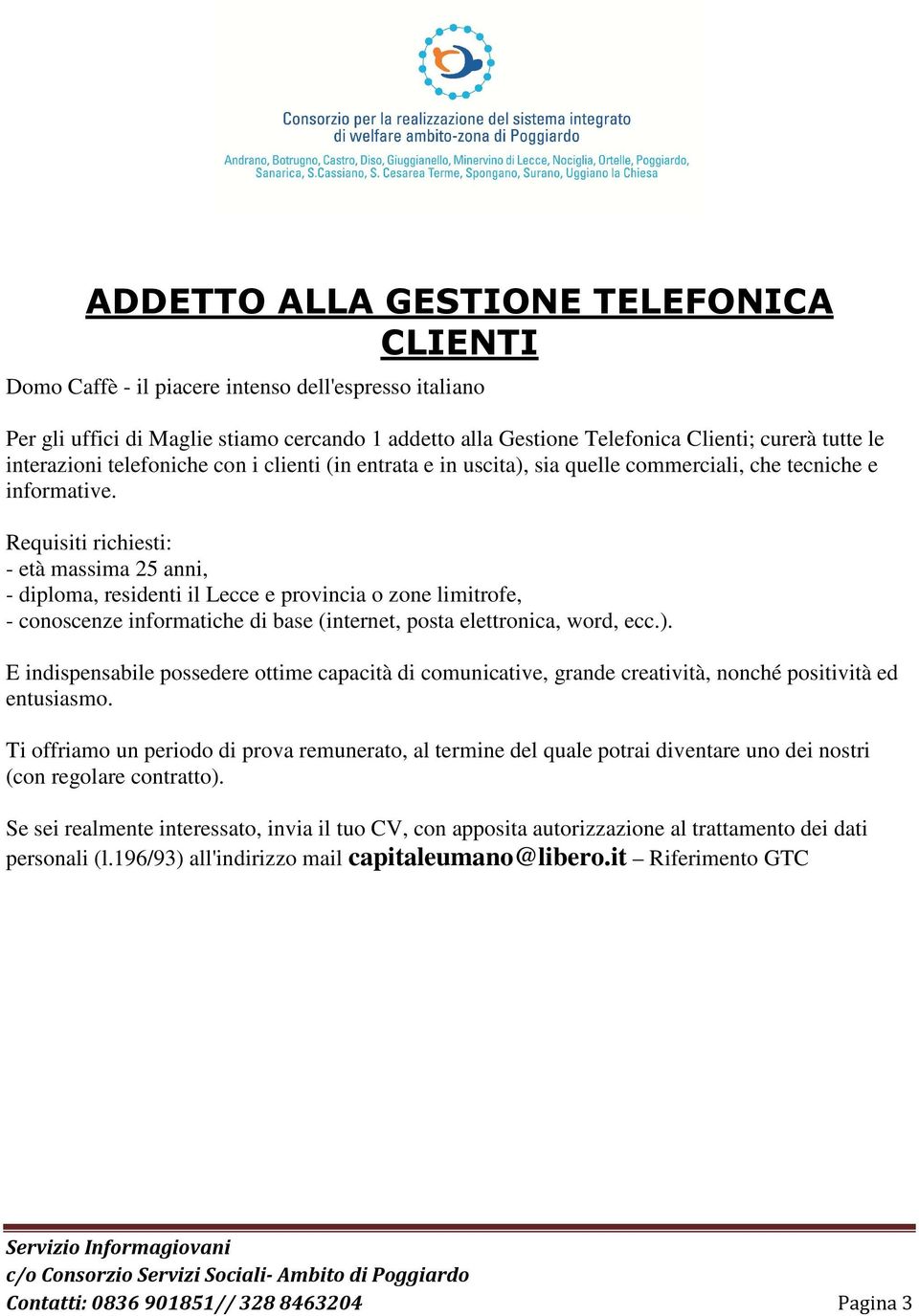 Requisiti richiesti: - età massima 25 anni, - diploma, residenti il Lecce e provincia o zone limitrofe, - conoscenze informatiche di base (internet, posta elettronica, word, ecc.).