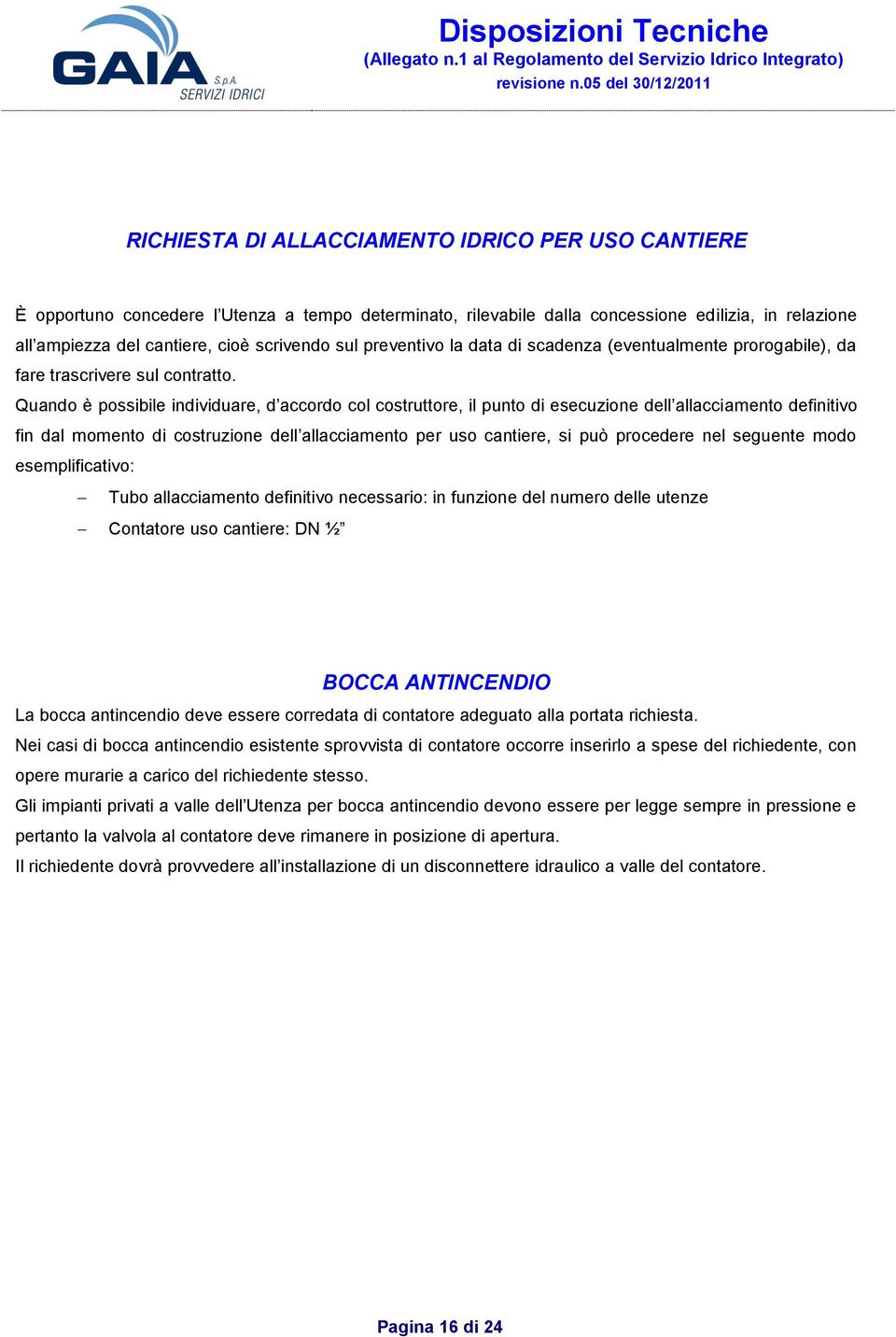 Quando è possibile individuare, d accordo col costruttore, il punto di esecuzione dell allacciamento definitivo fin dal momento di costruzione dell allacciamento per uso cantiere, si può procedere