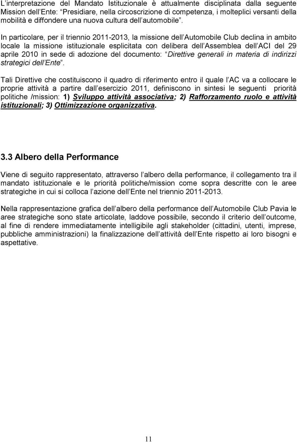 In particolare, per il triennio 2011-2013, la missione dell Automobile Club declina in ambito locale la missione istituzionale esplicitata con delibera dell Assemblea dell ACI del 29 aprile 2010 in