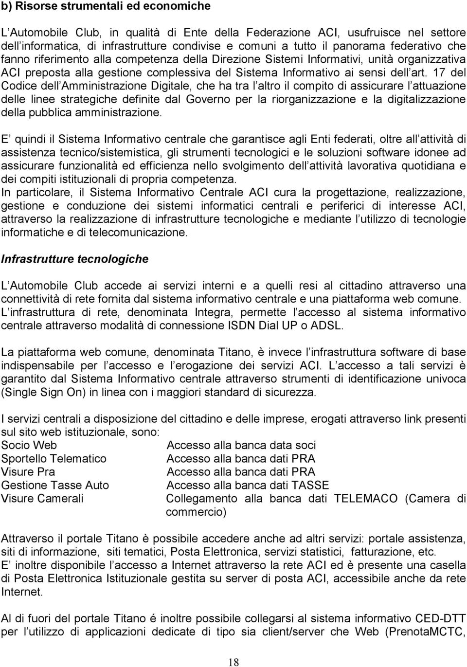 17 del Codice dell Amministrazione Digitale, che ha tra l altro il compito di assicurare l attuazione delle linee strategiche definite dal Governo per la riorganizzazione e la digitalizzazione della