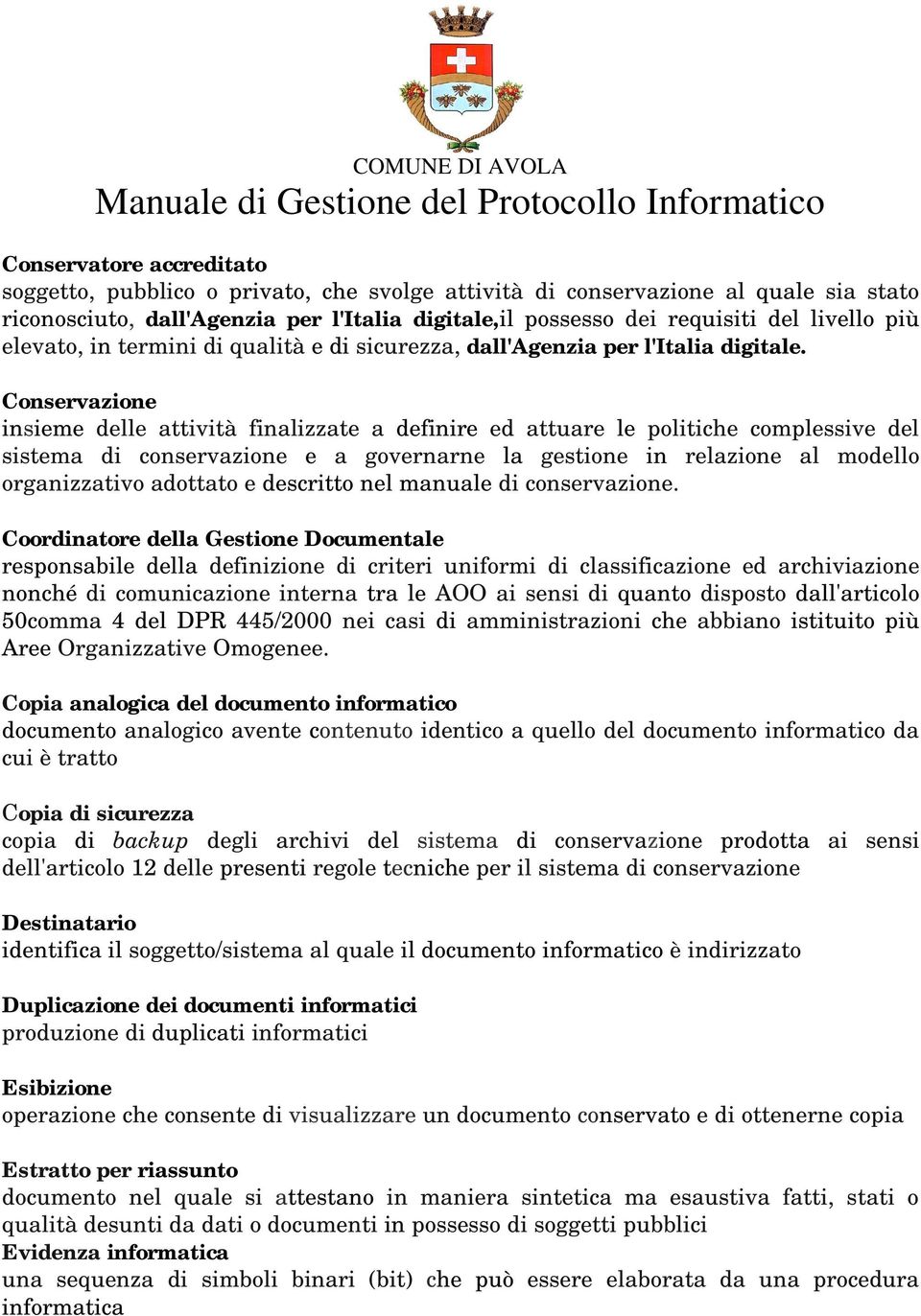 Conservazione insieme delle attività finalizzate a definire ed attuare le politiche complessive del sistema di conservazione e a governarne la gestione in relazione al modello organizzativo adottato