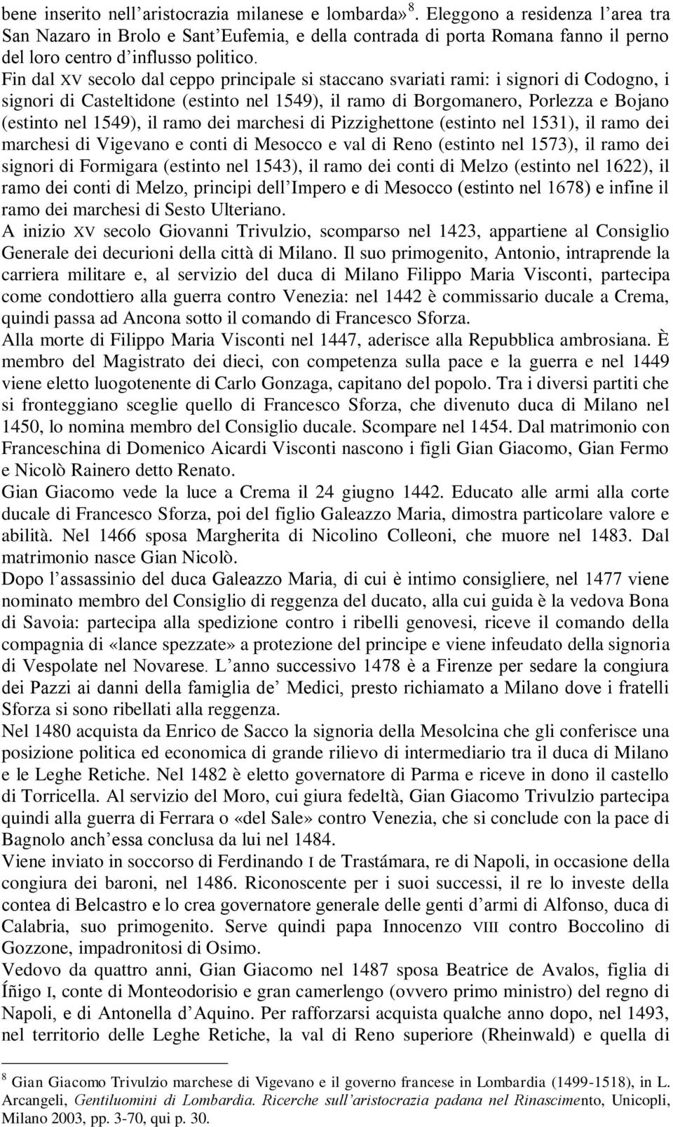 Fin dal XV secolo dal ceppo principale si staccano svariati rami: i signori di Codogno, i signori di Casteltidone (estinto nel 1549), il ramo di Borgomanero, Porlezza e Bojano (estinto nel 1549), il