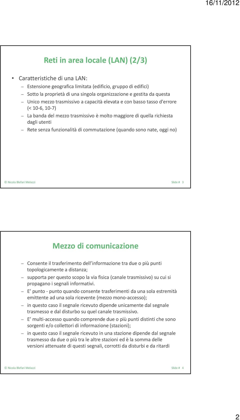 (quando sono nate, oggi no) Nicola Blefari Melazzi Slide # 3 Mezzo di comunicazione Consente il trasferimento dell informazione tra due o più punti topologicamente a distanza; supporta per questo