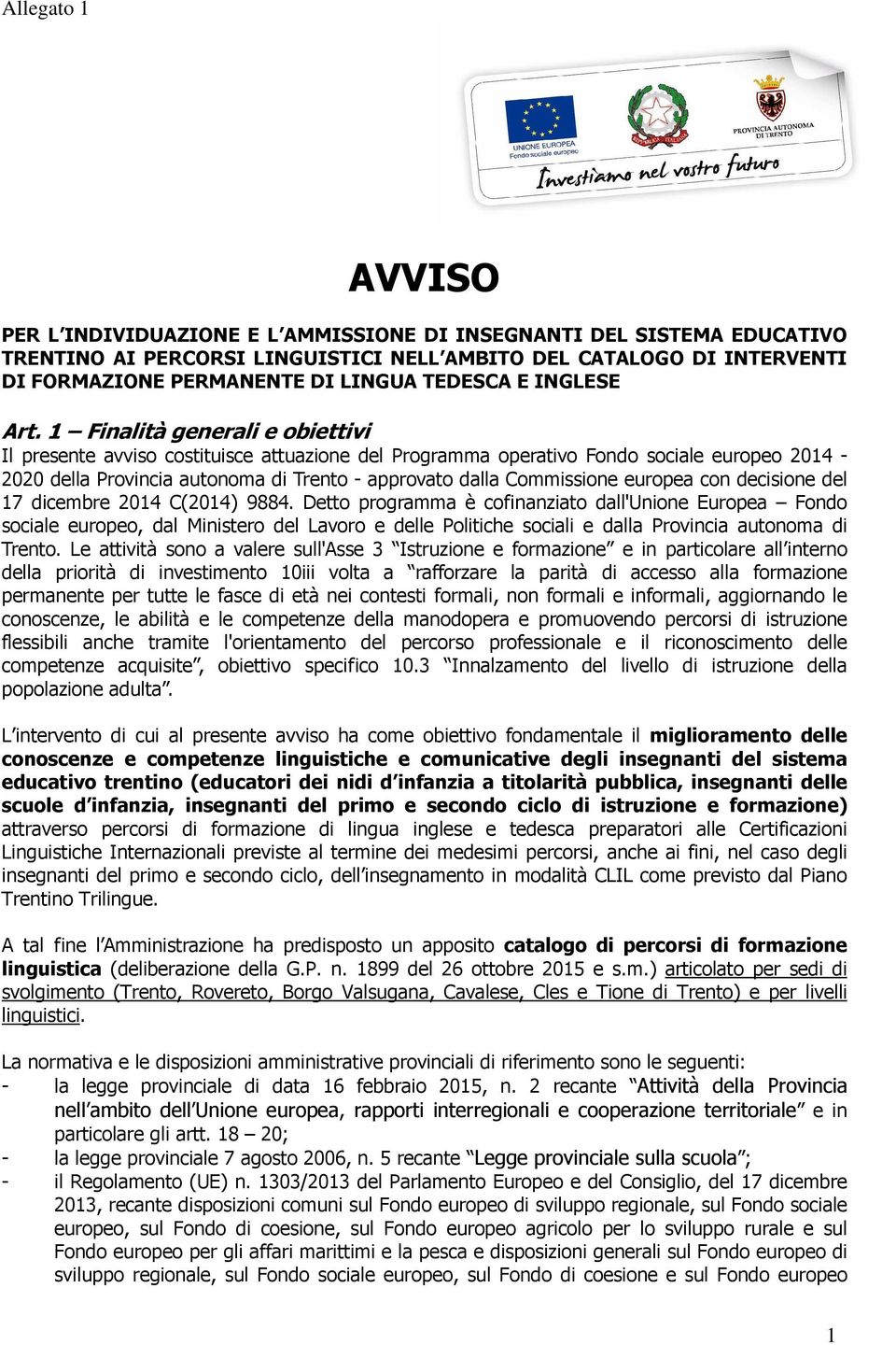 1 Finalità generali e obiettivi Il presente avviso costituisce attuazione del Programma operativo Fondo sociale europeo 2014-2020 della Provincia autonoma di Trento - approvato dalla Commissione