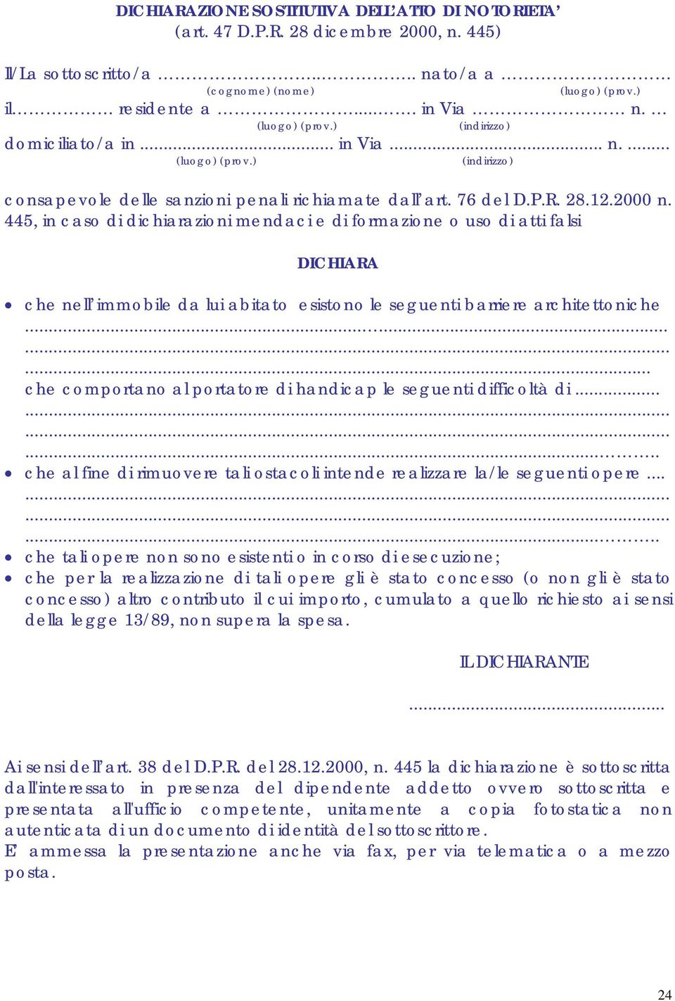 445, in caso di dichiarazioni mendaci e di formazione o uso di atti falsi DICHIARA che nell immobile da lui abitato esistono le seguenti barriere architettoniche.