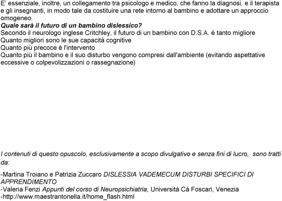 è tanto migliore Quanto migliori sono le sue capacità cognitive Quanto più precoce è l'intervento Quanto più il bambino e il suo disturbo vengono compresi dall'ambiente (evitando aspettative