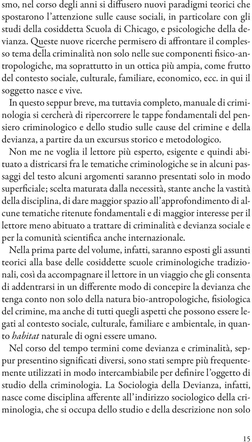 Queste nuove ricerche permisero di affrontare il complesso tema della criminalità non solo nelle sue componenti fisico-antropologiche, ma soprattutto in un ottica più ampia, come frutto del contesto