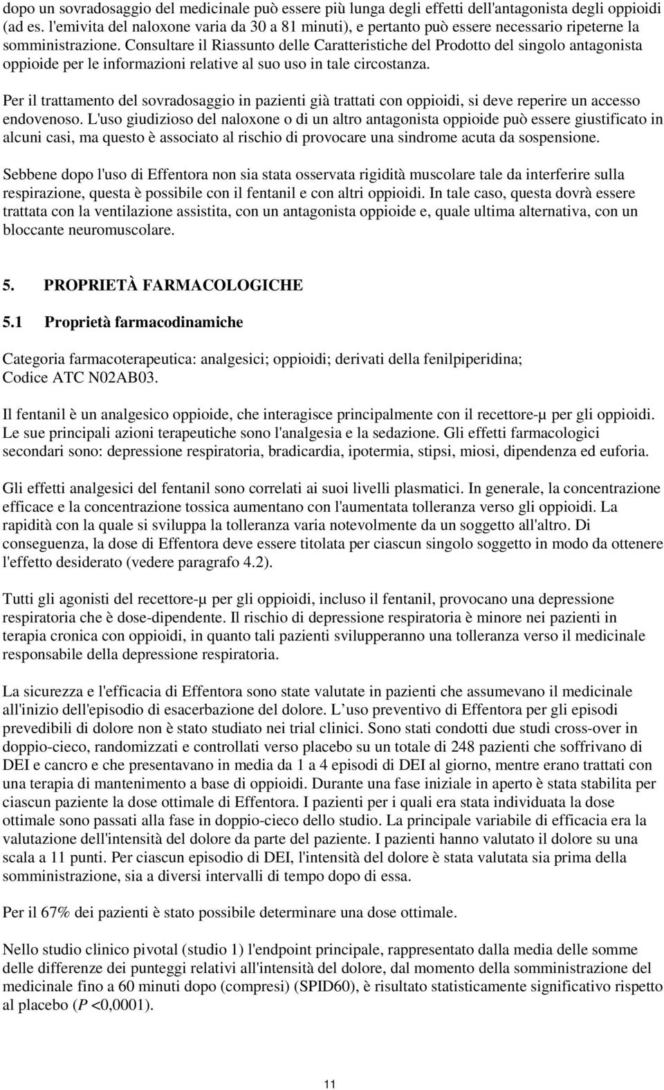 Consultare il Riassunto delle Caratteristiche del Prodotto del singolo antagonista oppioide per le informazioni relative al suo uso in tale circostanza.