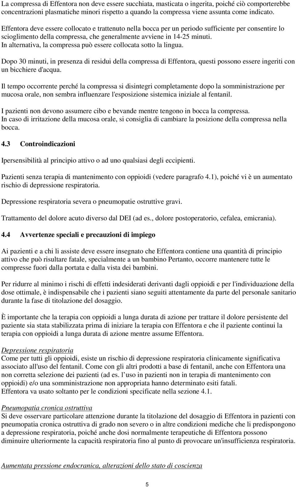 In alternativa, la compressa può essere collocata sotto la lingua. Dopo 30 minuti, in presenza di residui della compressa di Effentora, questi possono essere ingeriti con un bicchiere d'acqua.