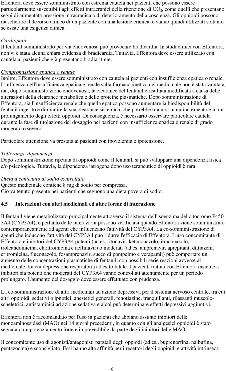 Gli oppioidi possono mascherare il decorso clinico di un paziente con una lesione cranica, e vanno quindi utilizzati soltanto se esiste una esigenza clinica.