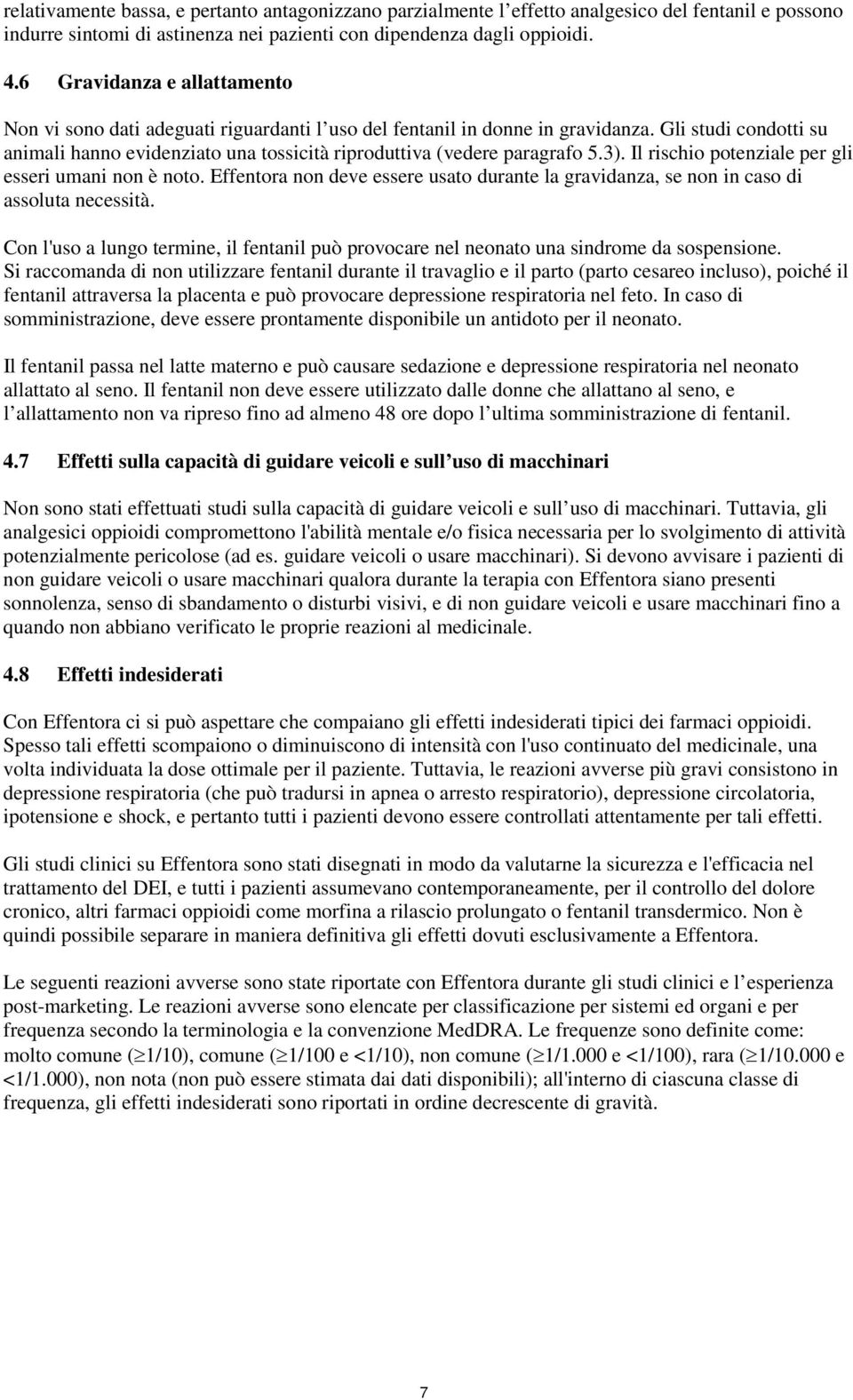 Gli studi condotti su animali hanno evidenziato una tossicità riproduttiva (vedere paragrafo 5.3). Il rischio potenziale per gli esseri umani non è noto.