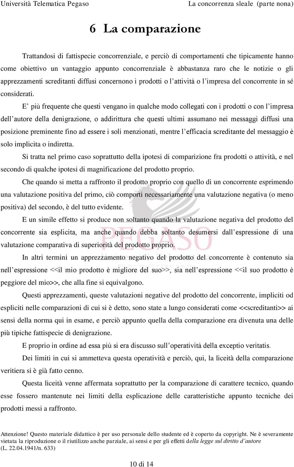 E più frequente che questi vengano in qualche modo collegati con i prodotti o con l impresa dell autore della denigrazione, o addirittura che questi ultimi assumano nei messaggi diffusi una posizione