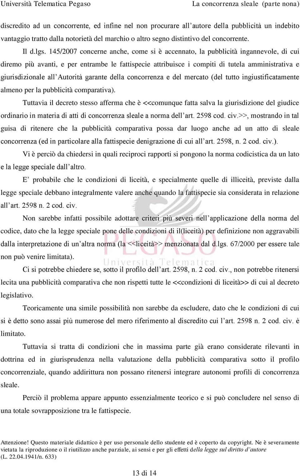 Autorità garante della concorrenza e del mercato (del tutto ingiustificatamente almeno per la pubblicità comparativa).