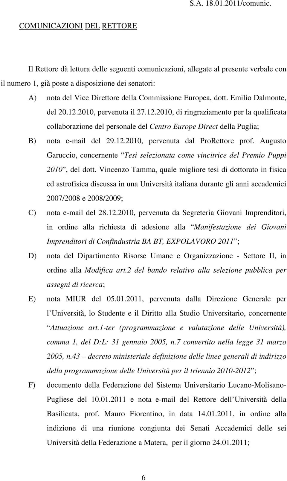 Commissione Europea, dott. Emilio Dalmonte, del 20.12.2010, pervenuta il 27.12.2010, di ringraziamento per la qualificata collaborazione del del Centro Europe Direct della Puglia; B) nota e-mail del 29.