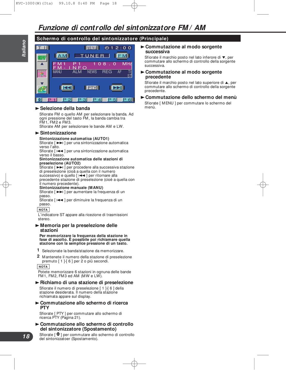 8 0:40 PM Page 18 Funzione di controllo del sintonizzatore FM/AM 18 Schermo di controllo del sintonizzatore (Principale) TI P 1 P 2 P 3 P 4 P 5 P 6 3 Selezione della banda Sfiorate FM o quello AM per