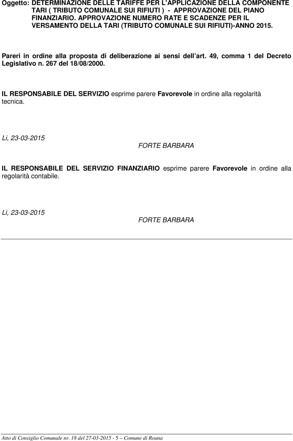 49, comma 1 del Decreto Legislativo n. 267 del 18/08/2000. IL RESPONSABILE DEL SERVIZIO esprime parere Favorevole in ordine alla regolarità tecnica.