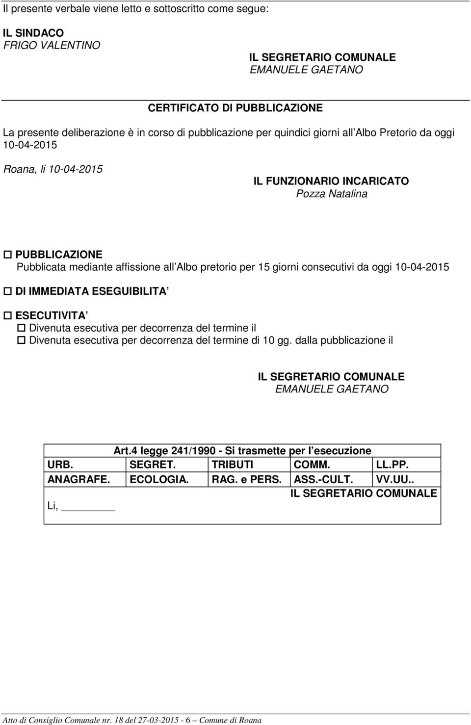 15 giorni consecutivi da oggi 10-04-2015 DI IMMEDIATA ESEGUIBILITA ESECUTIVITA Divenuta esecutiva per decorrenza del termine il Divenuta esecutiva per decorrenza del termine di 10 gg.