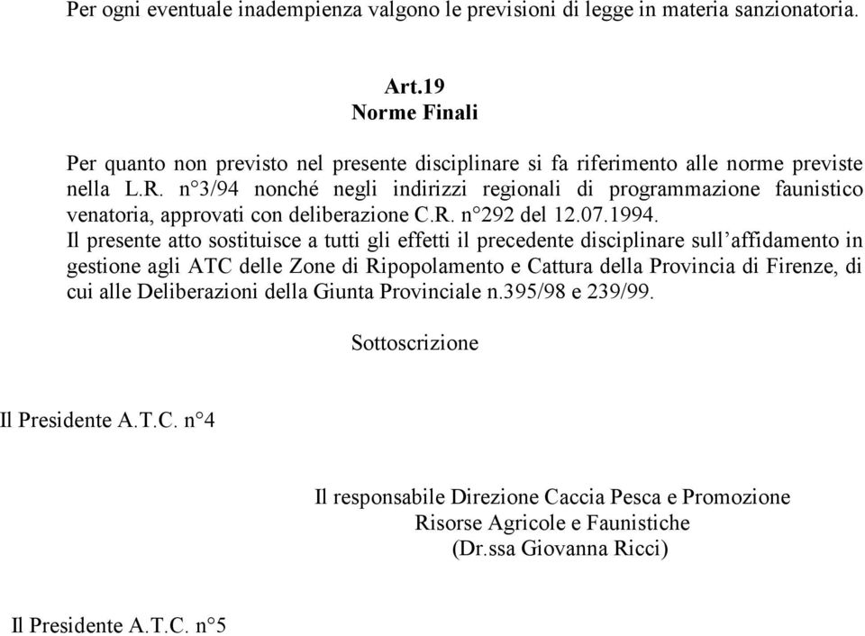 n 3/94 nonché negli indirizzi regionali di programmazione faunistico venatoria, approvati con deliberazione C.R. n 292 del 12.07.1994.