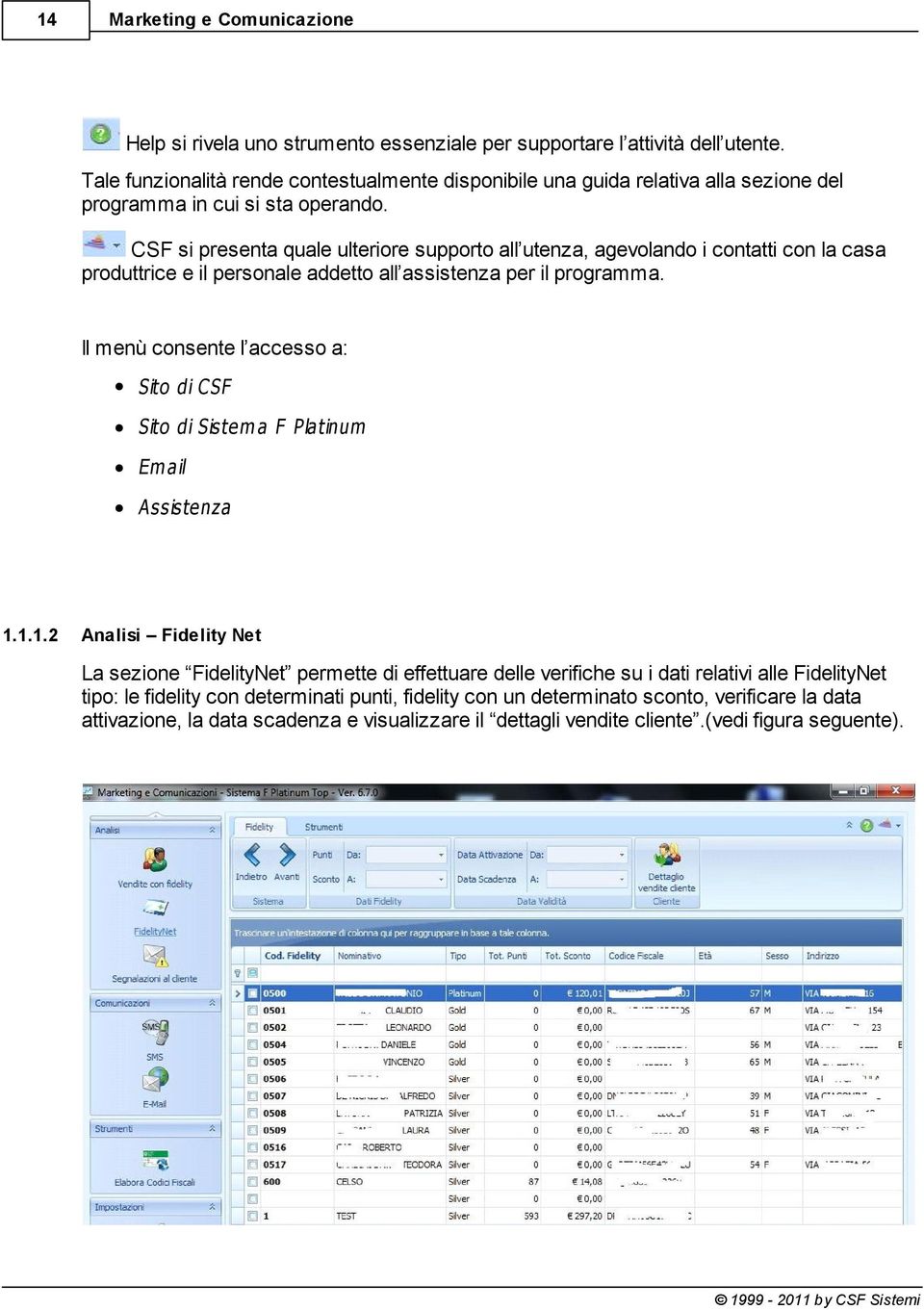 CSF si presenta quale ulteriore supporto all utenza, agevolando i contatti con la casa produttrice e il personale addetto all assistenza per il programma.