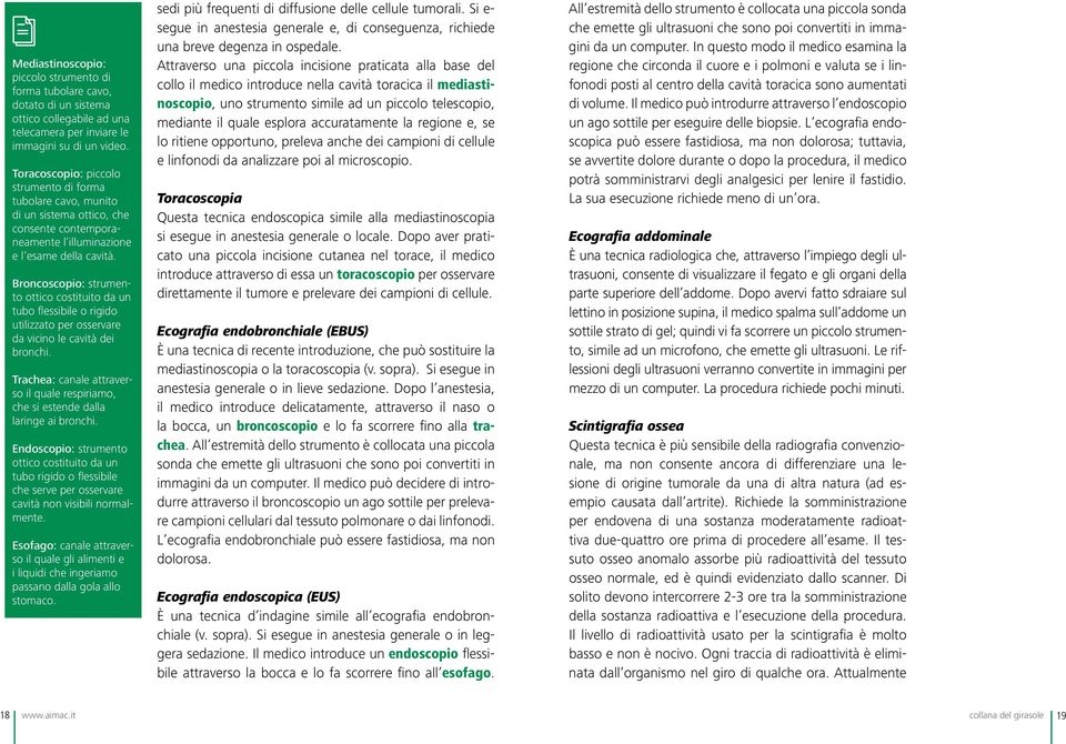 Broncoscopio: strumento ottico costituito da un tubo flessibile o rigido utilizzato per osservare da vicino le cavità dei bronchi.