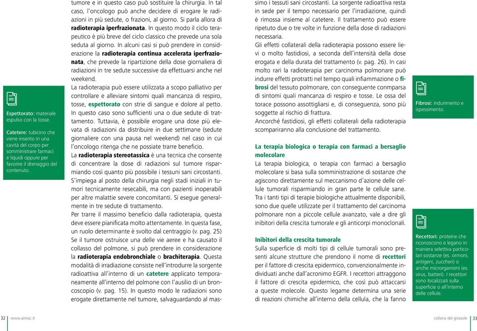 Si parla allora di radioterapia iperfrazionata. In questo modo il ciclo terapeutico è più breve del ciclo classico che prevede una sola seduta al giorno.