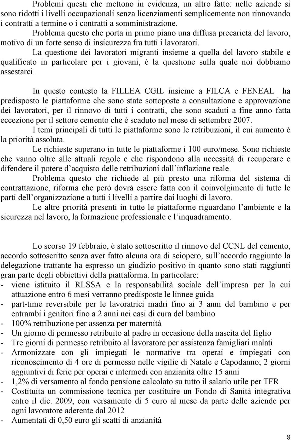 La questione dei lavoratori migranti insieme a quella del lavoro stabile e qualificato in particolare per i giovani, è la questione sulla quale noi dobbiamo assestarci.