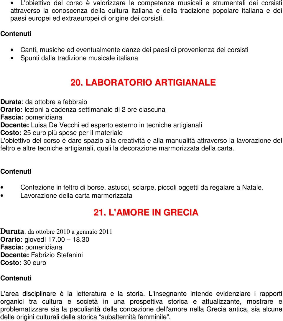 LABORATORIO ARTIGIANALE Durata: da ottobre a febbraio Orario: lezioni a cadenza settimanale di 2 ore ciascuna Fascia: pomeridiana Docente: Luisa De Vecchi ed esperto esterno in tecniche artigianali