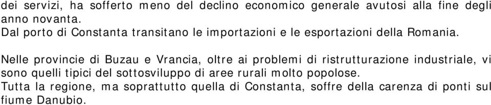 Nelle provincie di Buzau e Vrancia, oltre ai problemi di ristrutturazione industriale, vi sono quelli tipici