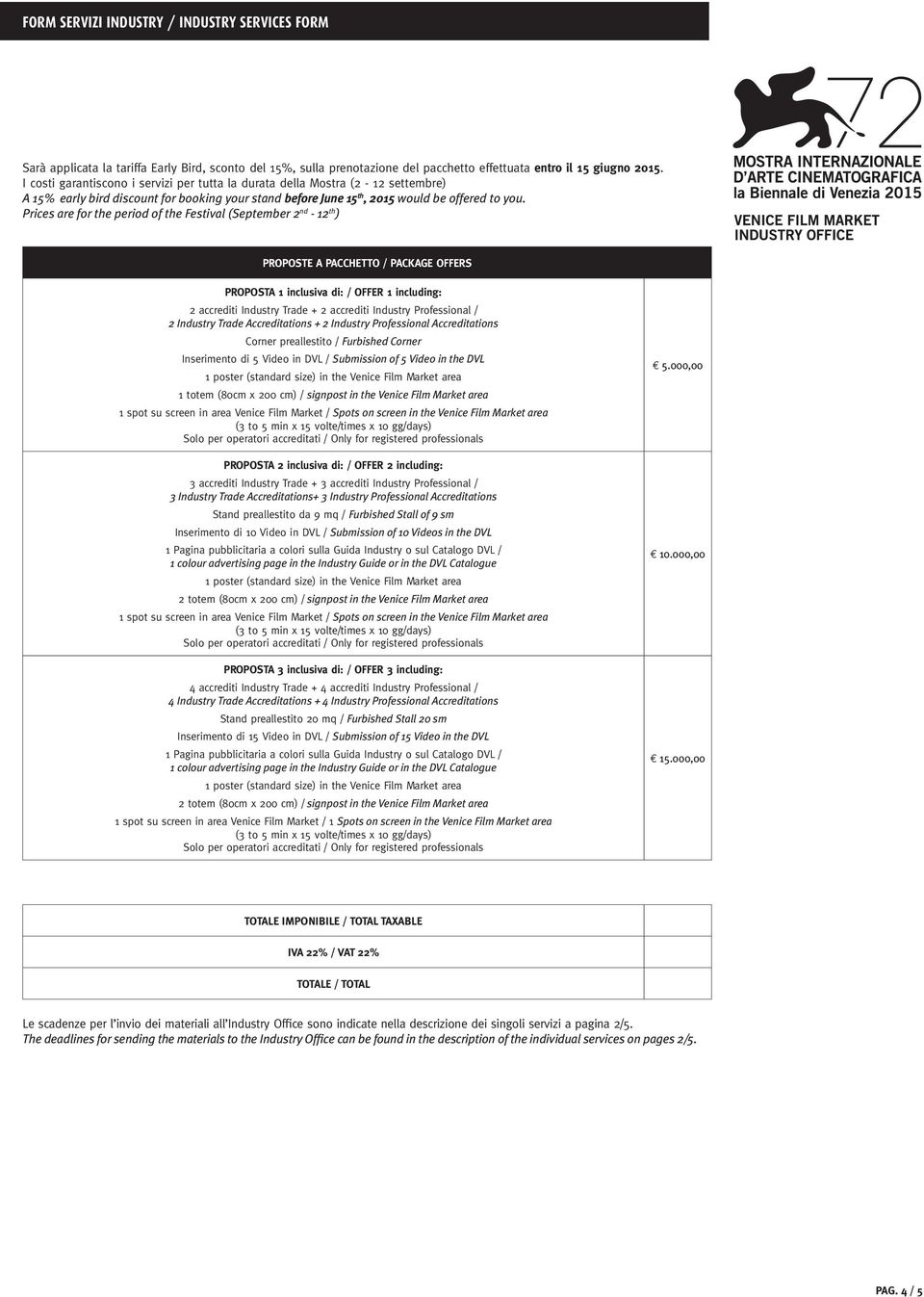 Prices are for the period of the Festival (September 2 nd - 12 th ) PROPOSTE A PACCHETTO / PACKAGE OFFERS PROPOSTA 1 inclusiva di: / OFFER 1 including: 2 accrediti Industry Trade + 2 accrediti