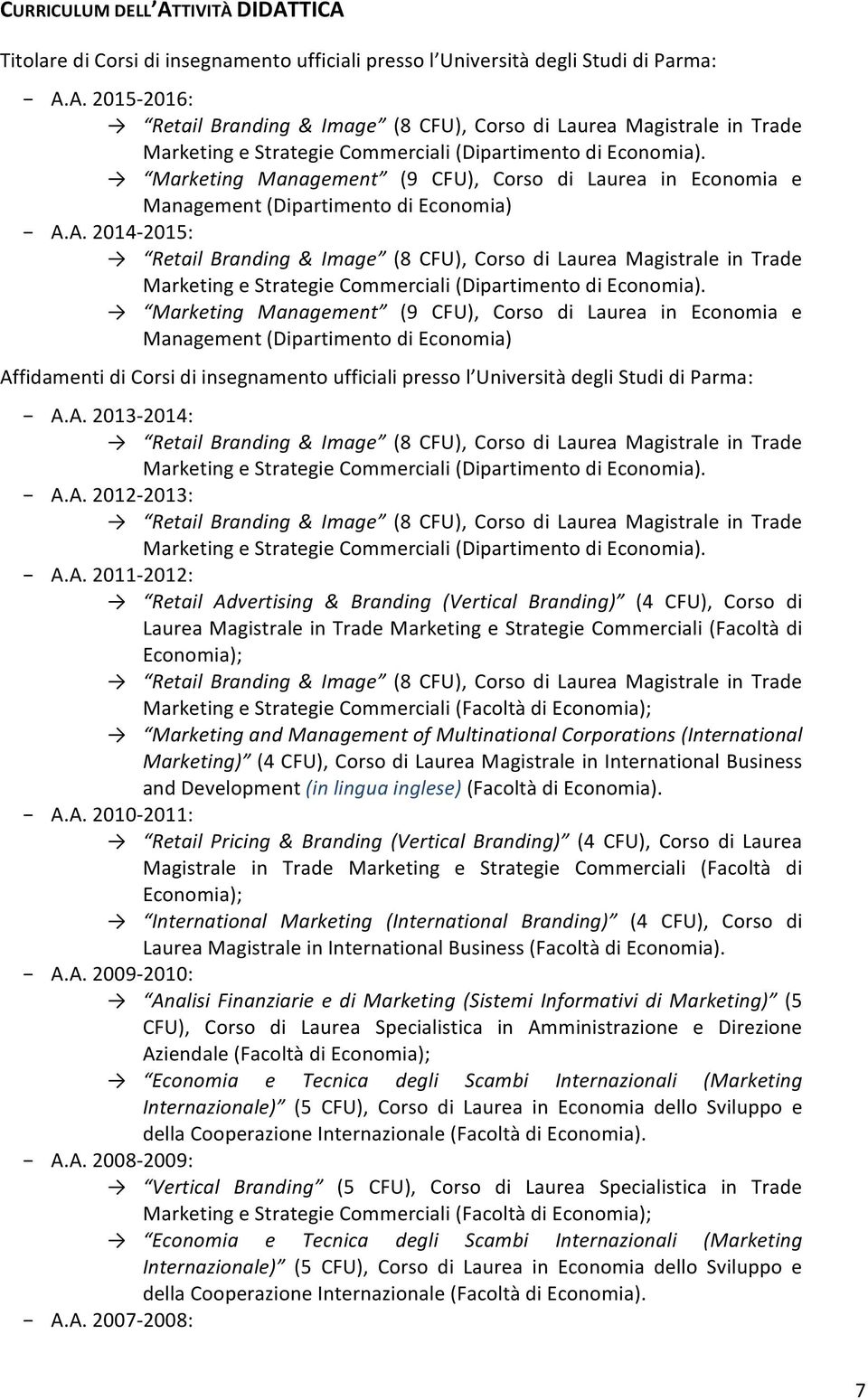 Marketing Management (9 CFU), Corso di Laurea in Economia e Management (Dipartimento di Economia) Affidamenti di Corsi di insegnamento ufficiali presso l Università degli Studi di Parma: A.A. 2013-2014: Marketing e Strategie Commerciali (Dipartimento di Economia).