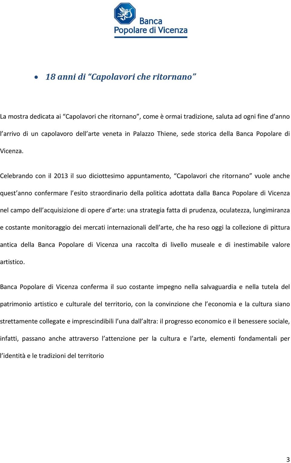 Celebrando con il 2013 il suo diciottesimo appuntamento, Capolavori che ritornano vuole anche quest anno confermare l esito straordinario della politica adottata dalla Banca Popolare di Vicenza nel