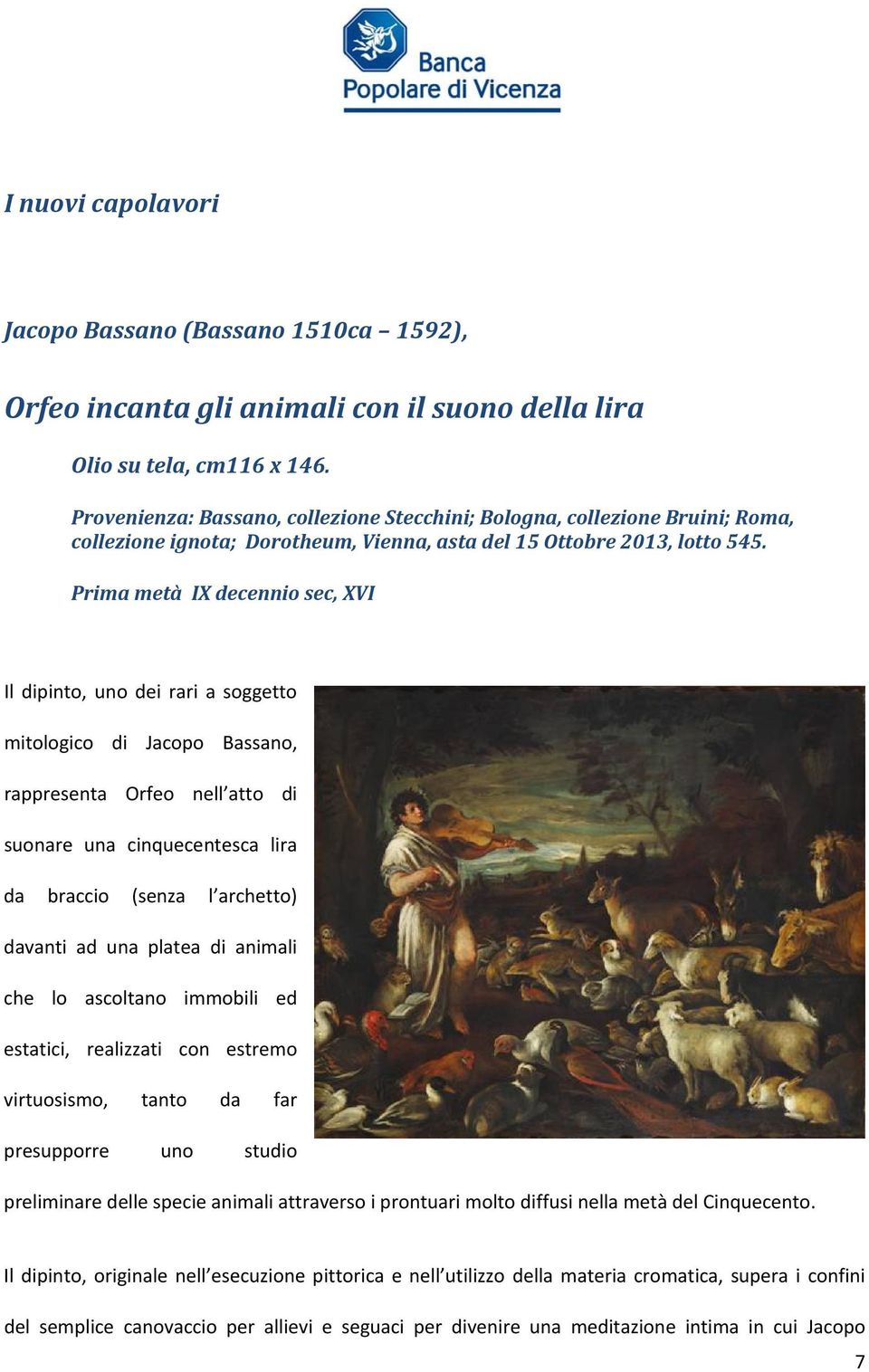 Prima metà IX decennio sec, XVI Il dipinto, uno dei rari a soggetto mitologico di Jacopo Bassano, rappresenta Orfeo nell atto di suonare una cinquecentesca lira da braccio (senza l archetto) davanti