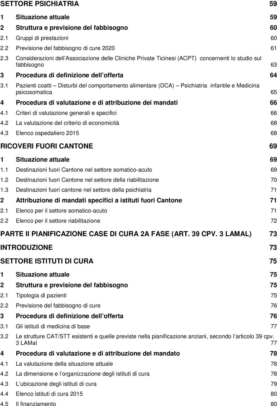 1 Pazienti coatti Disturbi del comportamento alimentare (DCA) Psichiatria infantile e Medicina psicosomatica 4 Procedura di valutazione e di attribuzione dei mandati 4.