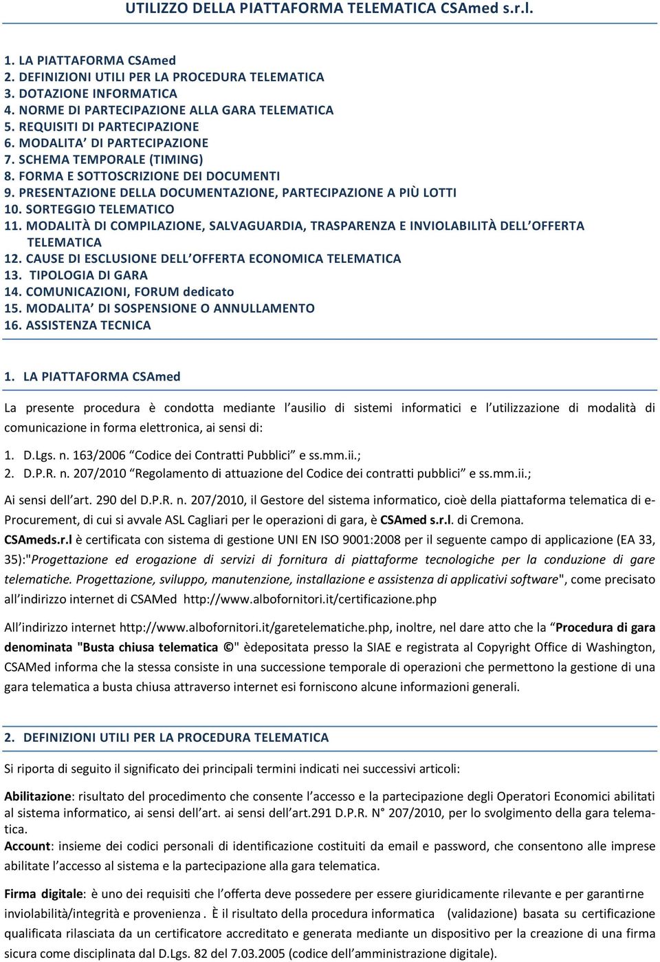 PRESENTAZIONE DELLA DOCUMENTAZIONE, PARTECIPAZIONE A PIÙ LOTTI 10. SORTEGGIO TELEMATICO 11. MODALITÀ DI COMPILAZIONE, SALVAGUARDIA, TRASPARENZA E INVIOLABILITÀ DELL OFFERTA TELEMATICA 12.