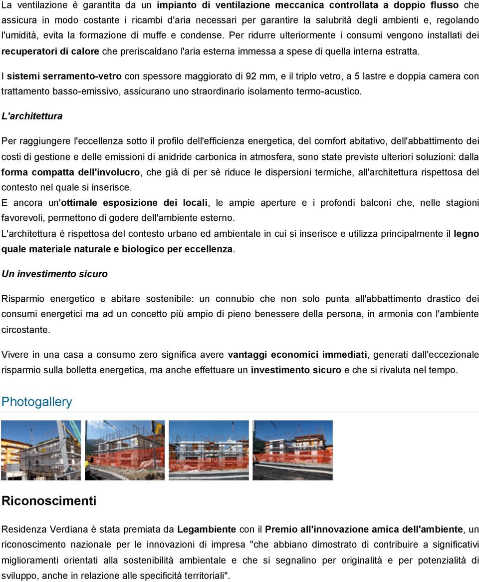 Per ridurre ulteriormente i consumi vengono installati dei recuperatori di calore che preriscaldano l'aria esterna immessa a spese di quella interna estratta.