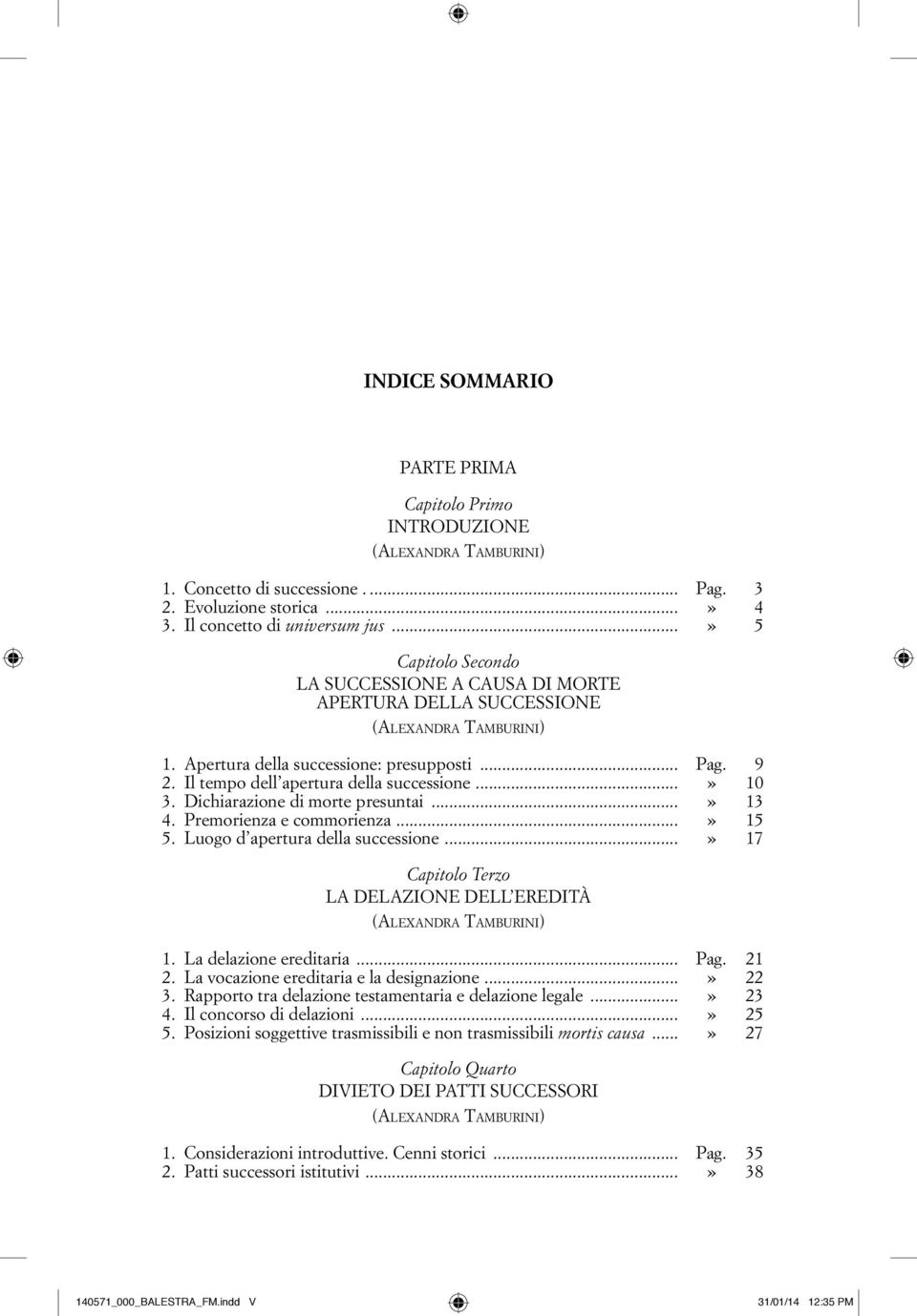 Il tempo dell apertura della successione...» 10 3. Dichiarazione di morte presuntai...» 13 4. Premorienza e commorienza...» 15 5. Luogo d apertura della successione.