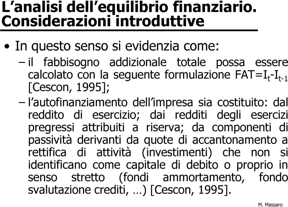 FAT=I t -I t-1 [Cescon, 1995]; l autofinanziamento dell impresa sia costituito: dal reddito di esercizio; dai redditi degli esercizi pregressi