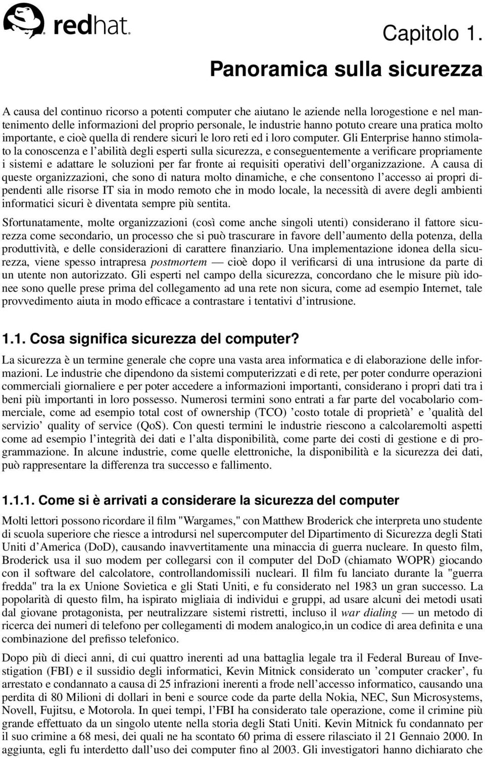 potuto creare una pratica molto importante, e cioè quella di rendere sicuri le loro reti ed i loro computer.