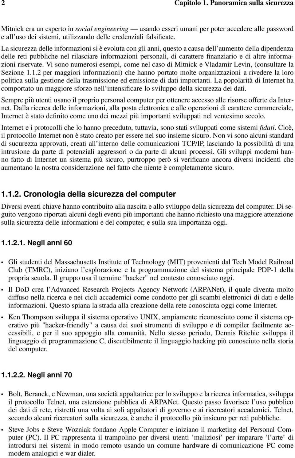 La sicurezza delle informazioni si è evoluta con gli anni, questo a causa dell aumento della dipendenza delle reti pubbliche nel rilasciare informazioni personali, di carattere finanziario e di altre