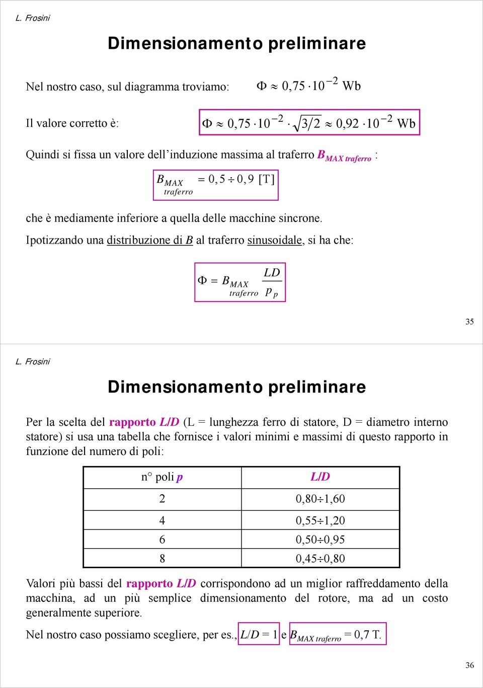 Ipotizzado ua distribuzioe di B al traerro siusoidale, si ha che: B MAX traerro LD p p 35 Dimesioameto prelimiare Per la scelta del rapporto L/D (L = lughezza erro di statore, D = diametro itero