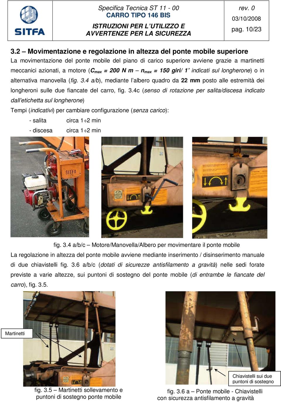 200 N m n max = 150 giri/ 1 indicati sul longherone) o in alternativa manovella (fig. 3.4 a/b), mediante l albero quadro da 22 mm posto alle estremità dei longheroni sulle due fiancate del carro, fig.